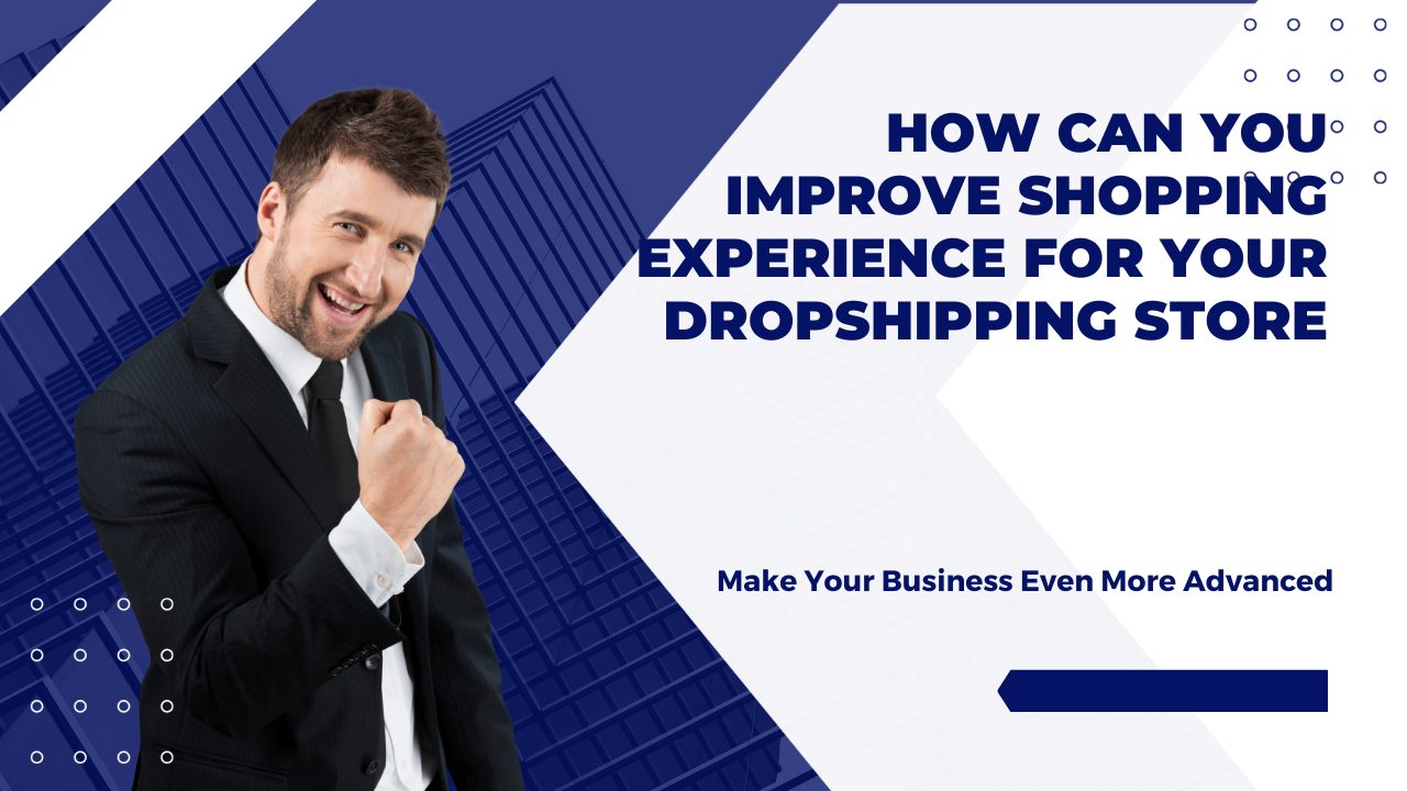 How can you improve shopping experience for your Dropshipping store
